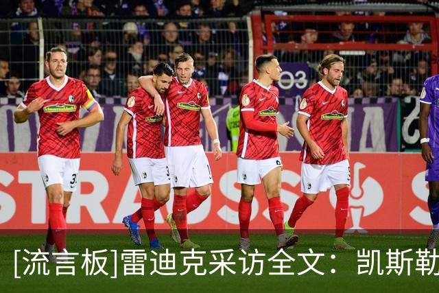 [流言板]雷迪克采访全文：凯斯勒防守端统治内线，破包夹需减少失误